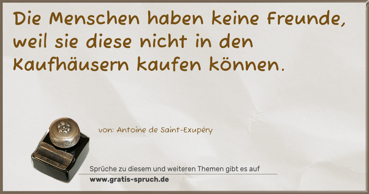 Spruchbild: Die Menschen haben keine Freunde, weil sie diese nicht in den Kaufhäusern kaufen können.