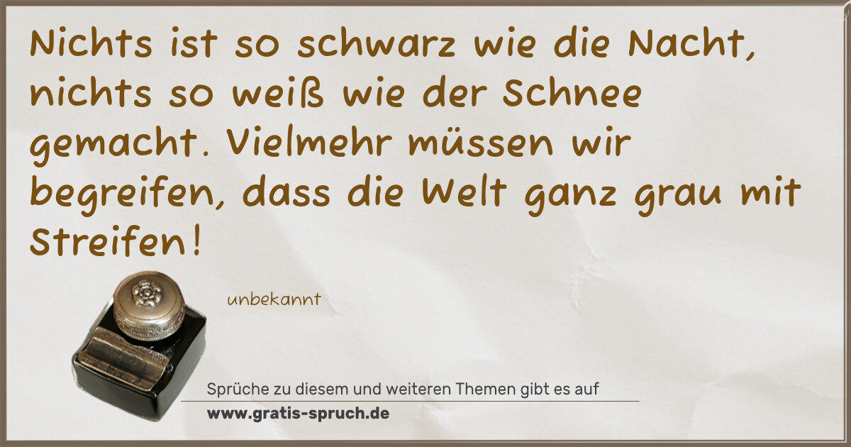 Spruchbild: Nichts ist so schwarz wie die Nacht, nichts so weiß wie der Schnee gemacht. Vielmehr müsse …