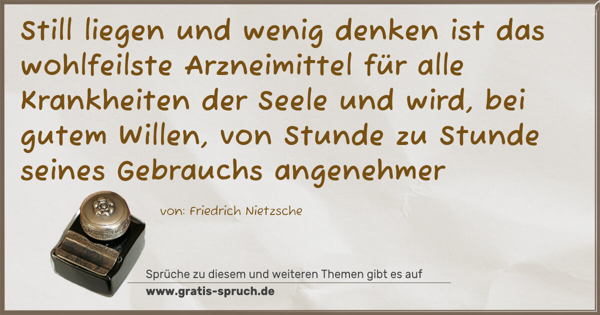 Spruchbild: Still liegen und wenig denken ist das wohlfeilste Arzneimittel für alle Krankheiten der Se …