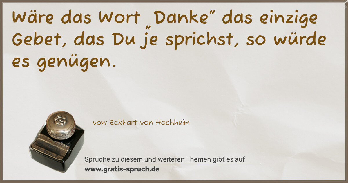 Spruchbild: Wäre das Wort „Danke“ das einzige Gebet, das Du je sprichst, so würde es genügen.