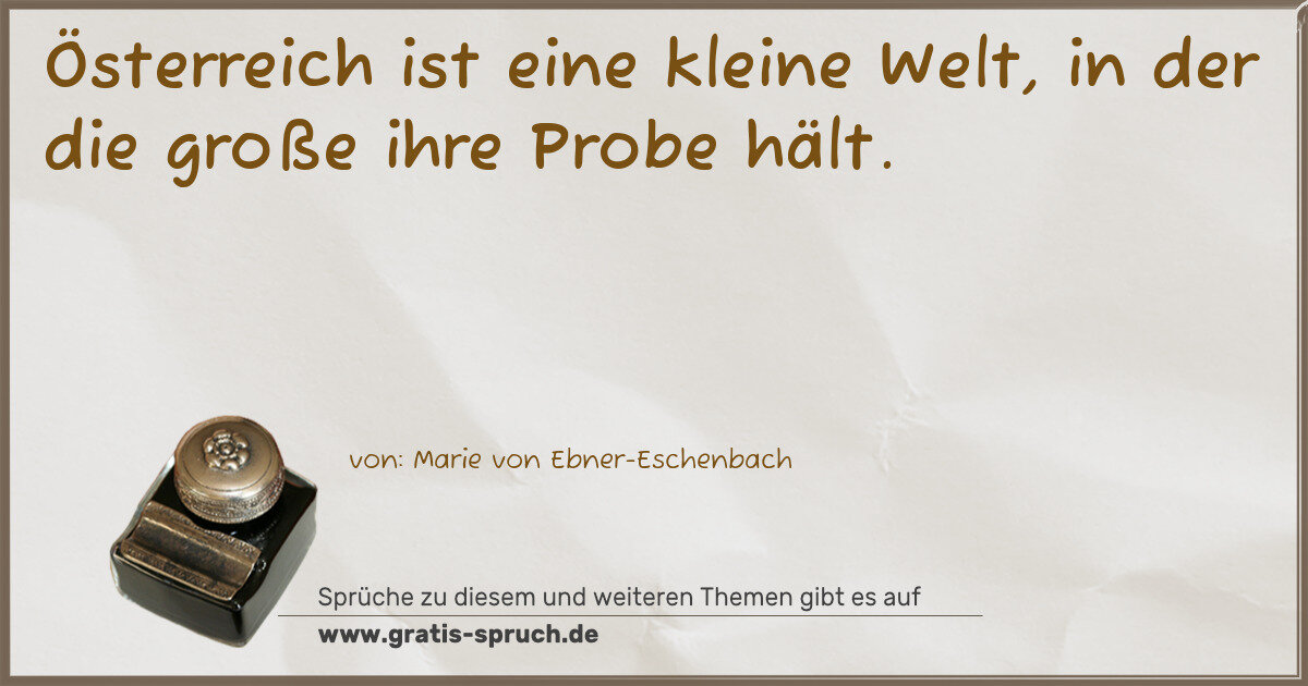 Spruchbild: Österreich ist eine kleine Welt, in der die große ihre Probe hält.