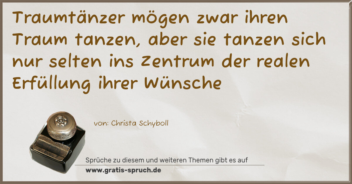 Spruchbild: Traumtänzer mögen zwar ihren Traum tanzen, aber sie tanzen sich nur selten ins Zentrum d …