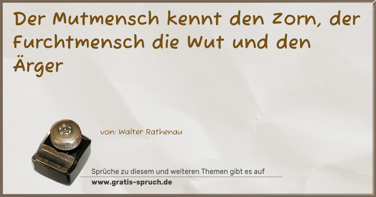 Spruchbild: Der Mutmensch kennt den Zorn, der Furchtmensch die Wut und den Ärger