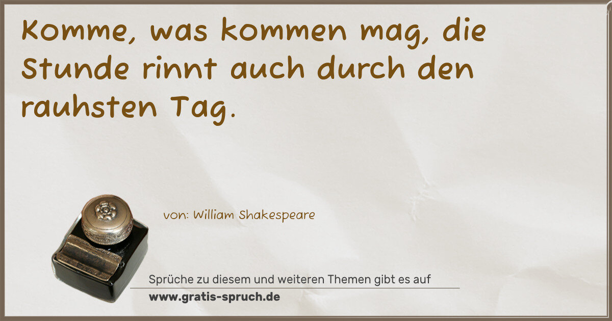 Spruchbild: Komme, was kommen mag, die Stunde rinnt auch durch den rauhsten Tag.