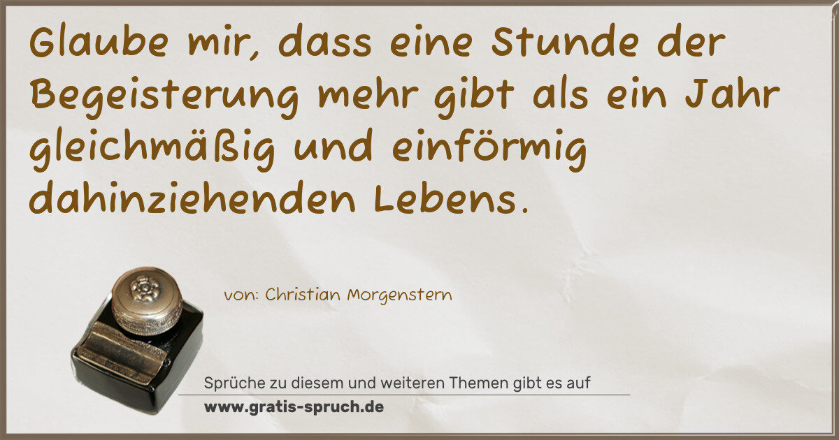 Spruchbild: Glaube mir, dass eine Stunde der Begeisterung mehr gibt als ein Jahr gleichmäßig und einfö …