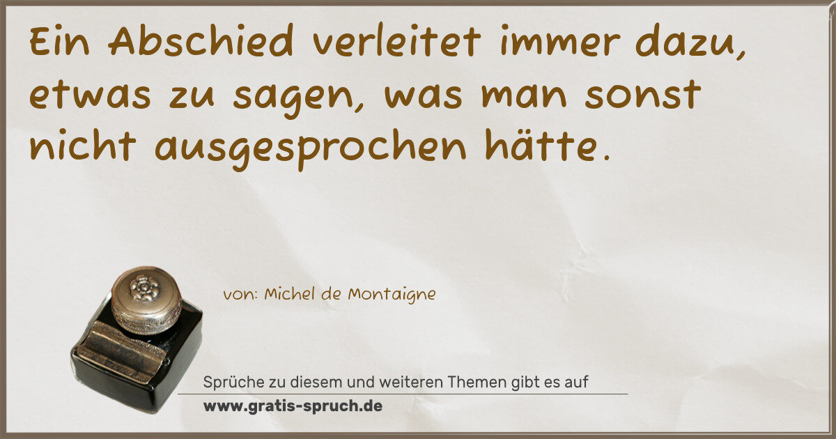 Spruchbild: Ein Abschied verleitet immer dazu, etwas zu sagen, was man sonst nicht ausgesprochen hätte …