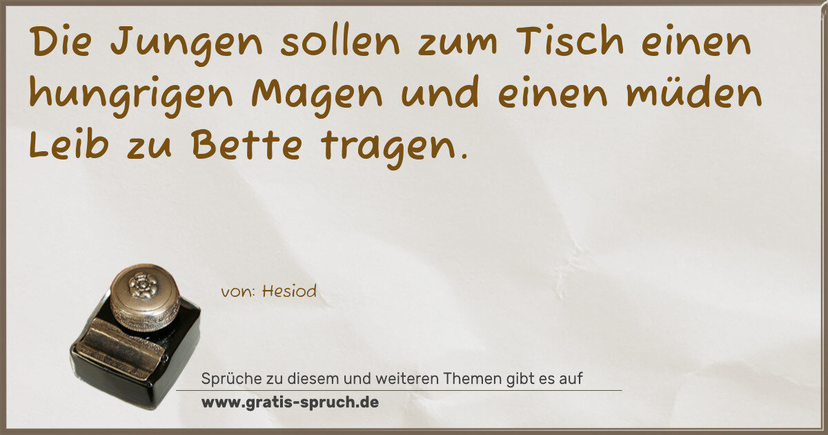 Spruchbild: Die Jungen sollen zum Tisch einen hungrigen Magen und einen müden Leib zu Bette tragen.