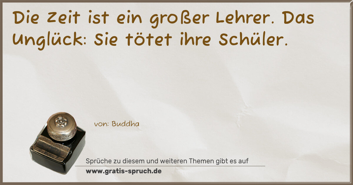 Spruchbild: Die Zeit ist ein großer Lehrer. Das Unglück: Sie tötet ihre Schüler.