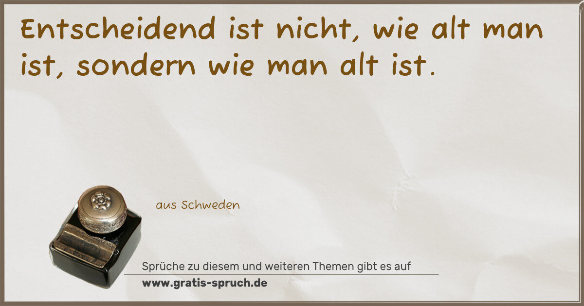 Spruchbild: Entscheidend ist nicht, wie alt man ist, sondern wie man alt ist.