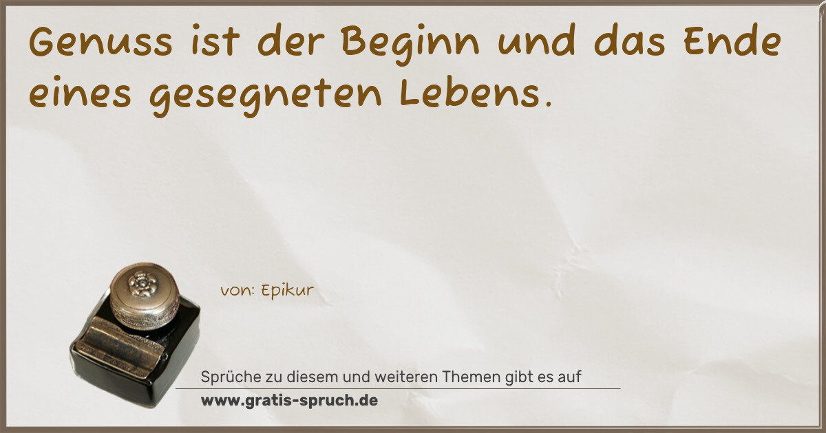 Spruchbild: Genuss ist der Beginn und das Ende eines gesegneten Lebens.