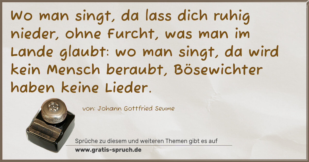 Spruchbild: Wo man singt, da lass dich ruhig nieder, ohne Furcht, was man im Lande glaubt: wo man sing …