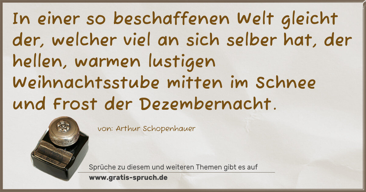 Spruchbild: In einer so beschaffenen Welt gleicht der, welcher viel an sich selber hat, der hellen, wa …