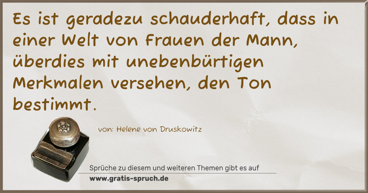 Spruchbild: Es ist geradezu schauderhaft, dass in einer Welt von Frauen der Mann, überdies mit unebe …