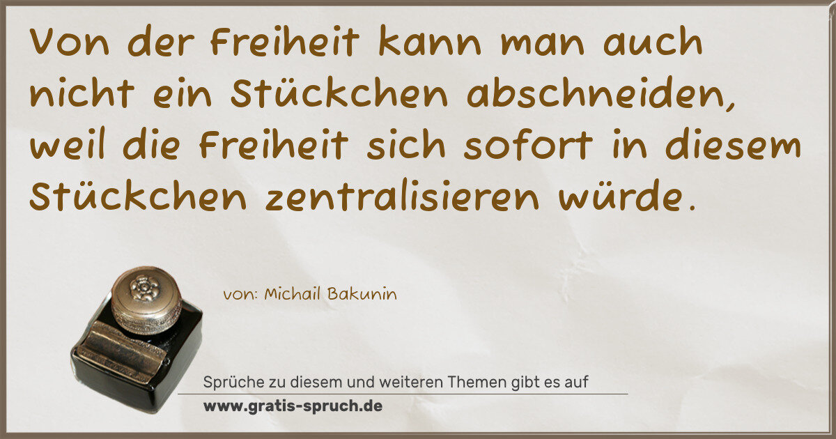 Spruchbild: Von der Freiheit kann man auch nicht ein Stückchen abschneiden, weil die Freiheit sich sof …