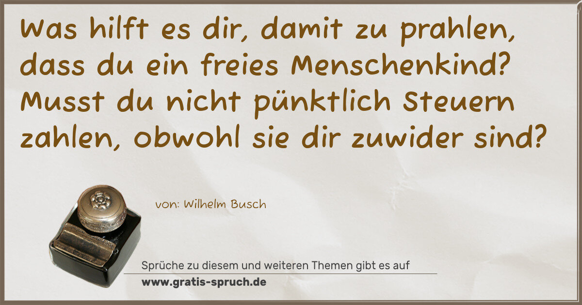 Spruchbild: Was hilft es dir, damit zu prahlen, dass du ein freies Menschenkind? Musst du nicht pünktl …