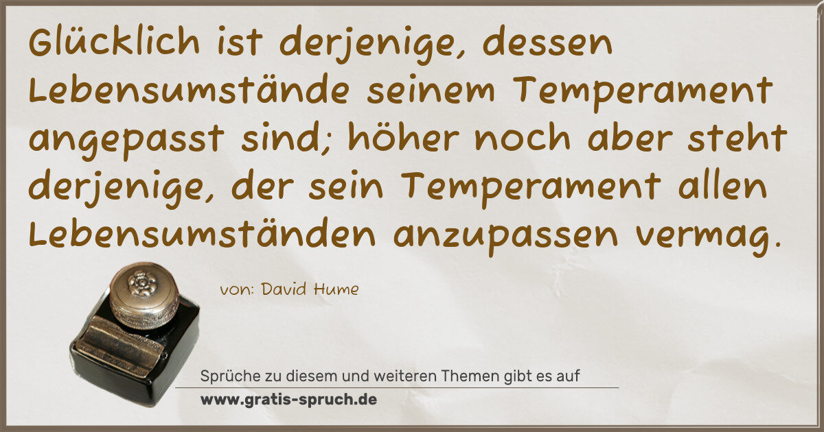 Spruchbild: Glücklich ist derjenige, dessen Lebensumstände seinem Temperament angepasst sind; höher no …