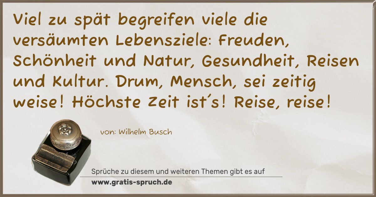 Spruchbild: Viel zu spät begreifen viele die versäumten Lebensziele: Freuden, Schönheit und Natur, Ges …