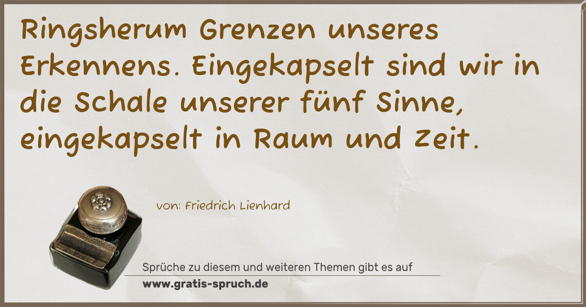 Spruchbild: Ringsherum Grenzen unseres Erkennens. Eingekapselt sind wir in die Schale unserer fünf Si …