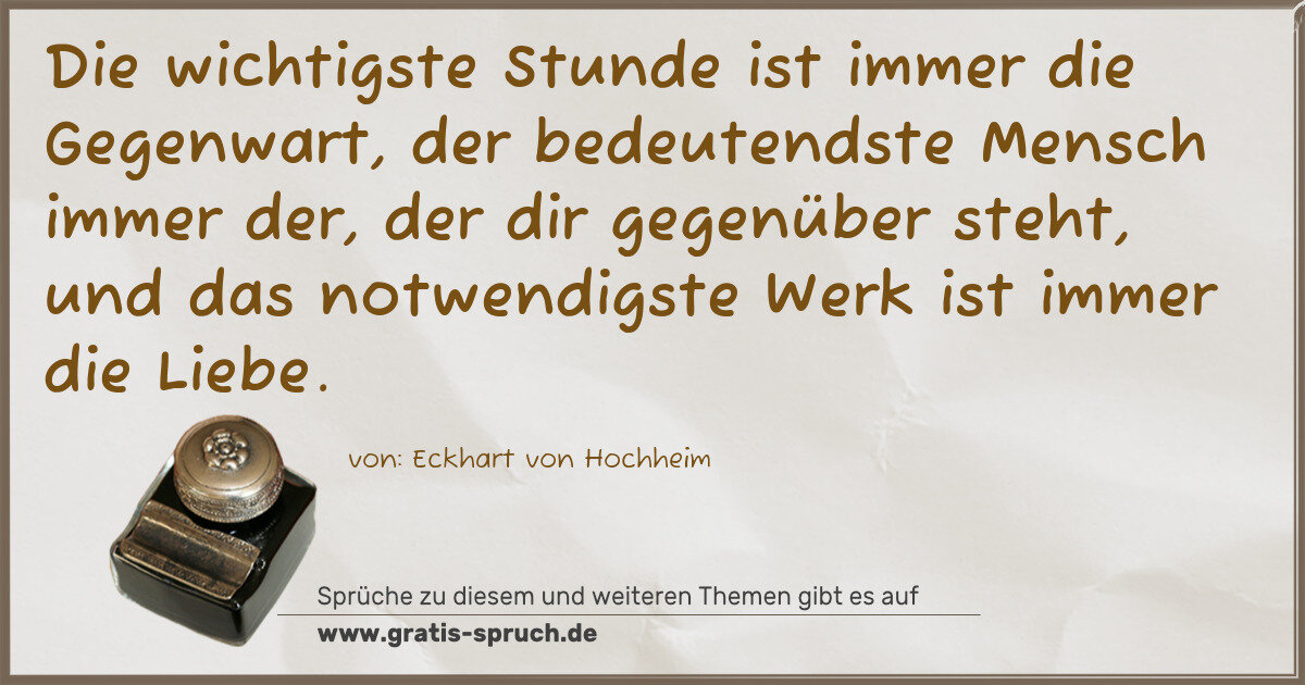 Spruchbild: Die wichtigste Stunde ist immer die Gegenwart, der bedeutendste Mensch immer der, der dir …