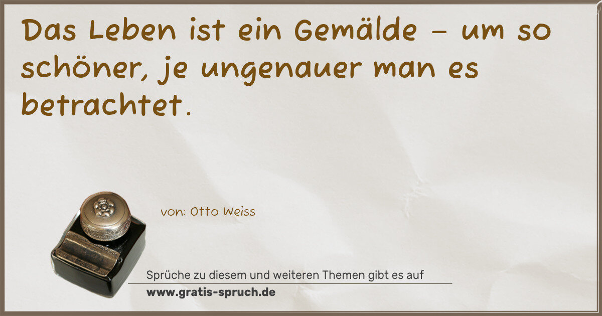 Spruchbild: Das Leben ist ein Gemälde – um so schöner, je ungenauer man es betrachtet.