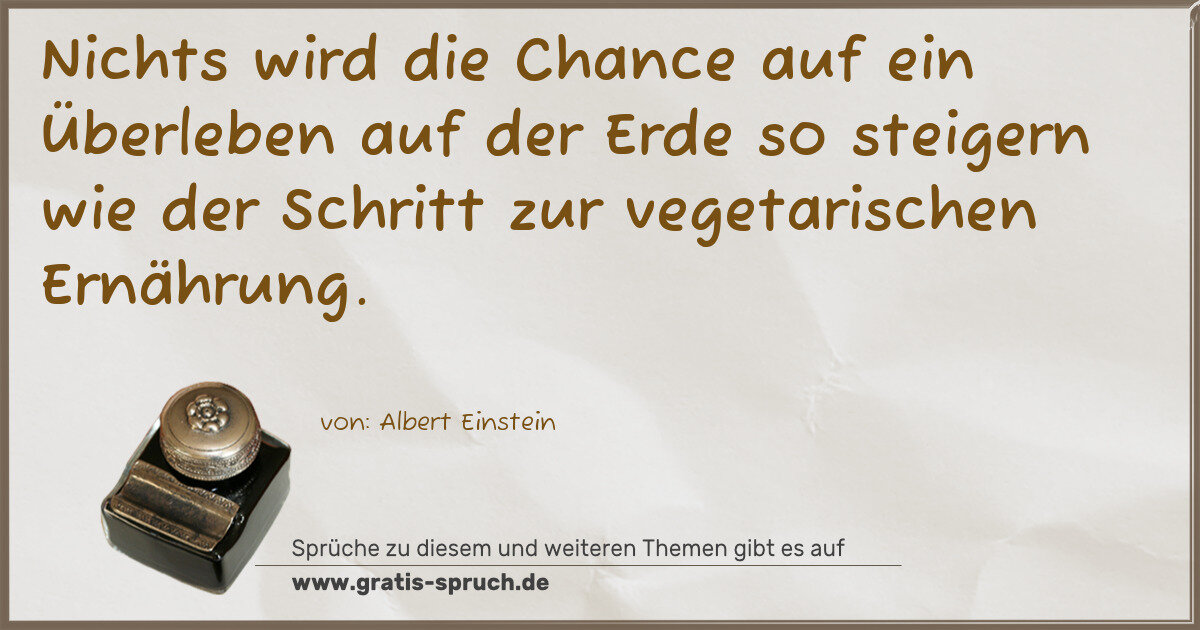 Spruchbild: Nichts wird die Chance auf ein Überleben auf der Erde so steigern wie der Schritt zur vege …