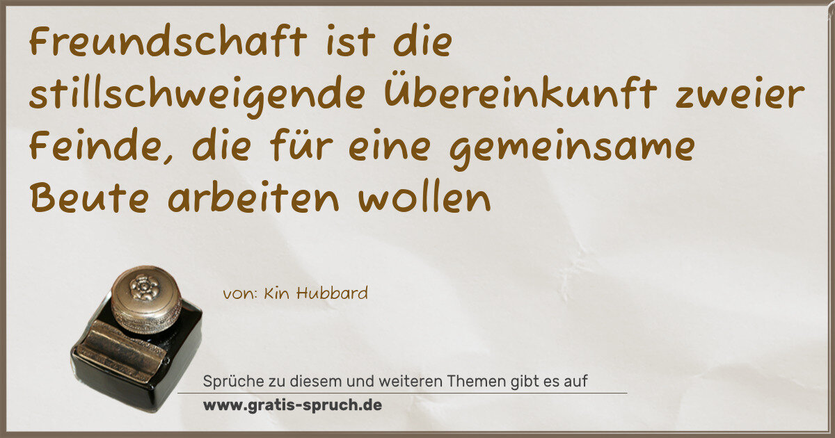 Spruchbild: Freundschaft ist die stillschweigende Übereinkunft zweier Feinde, die für eine gemeinsame …
