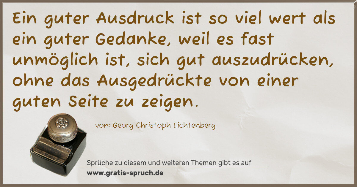 Spruchbild: Ein guter Ausdruck ist so viel wert als ein guter Gedanke, weil es fast unmöglich ist, sic …