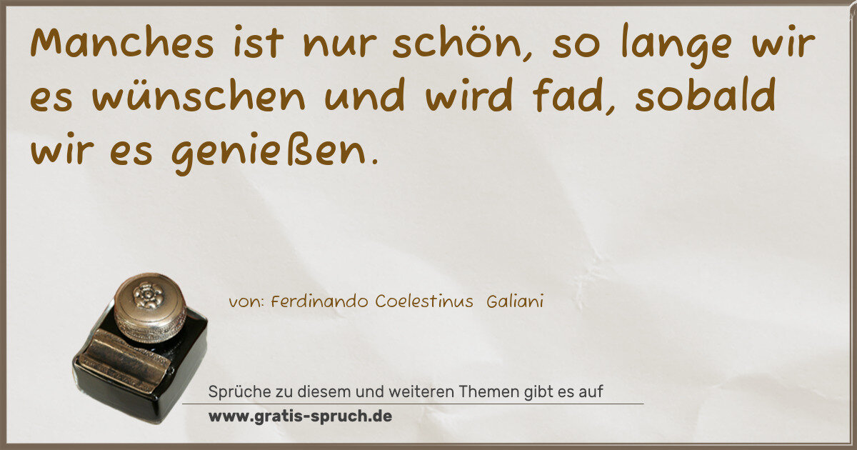 Spruchbild: Manches ist nur schön, so lange wir es wünschen und wird fad, sobald wir es genießen.