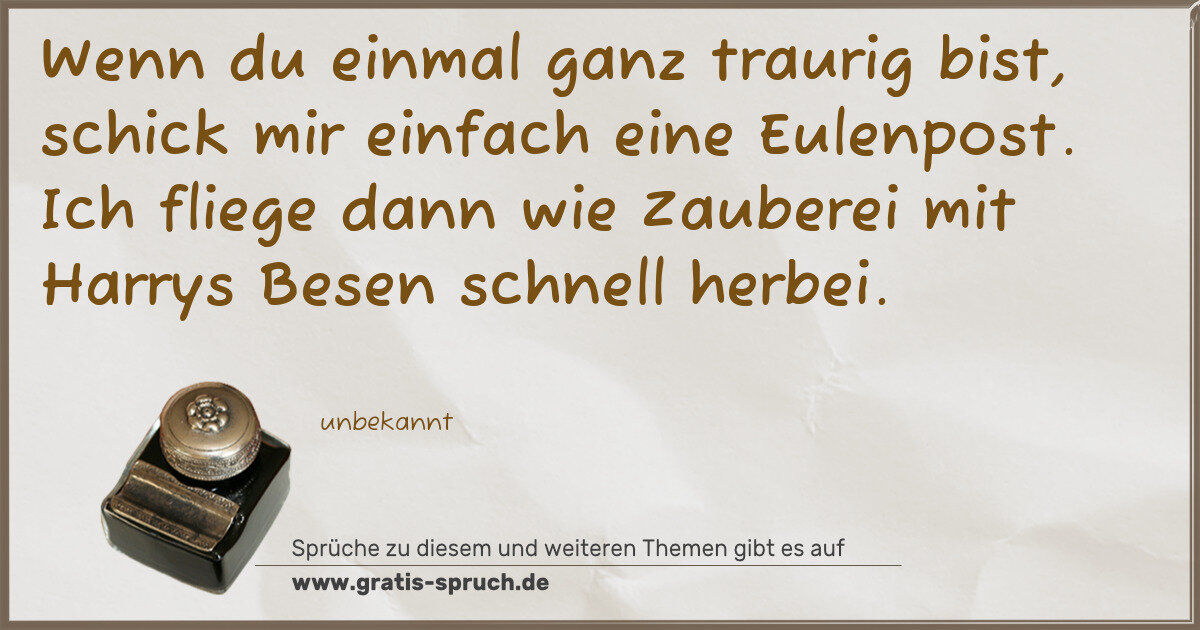Spruchbild: Wenn du einmal ganz traurig bist, schick mir einfach eine Eulenpost. Ich fliege dann wie Z …