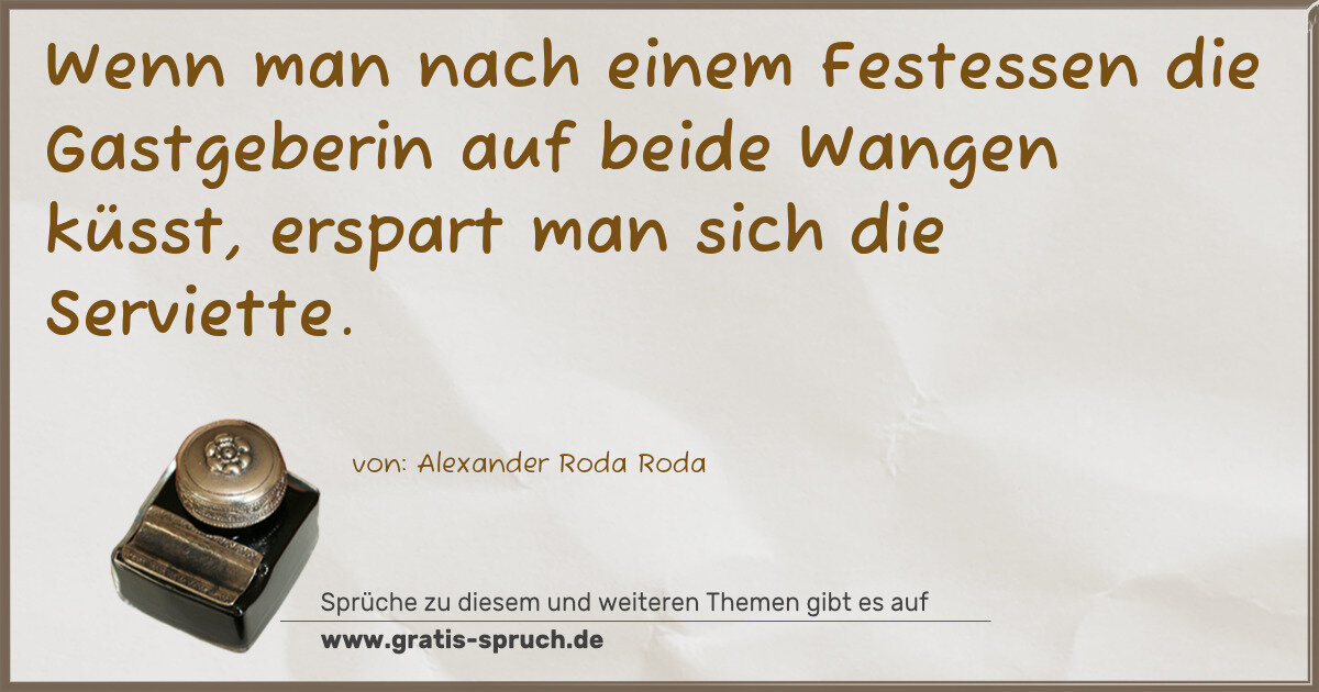 Spruchbild: Wenn man nach einem Festessen die Gastgeberin auf beide Wangen küsst, erspart man sich di …