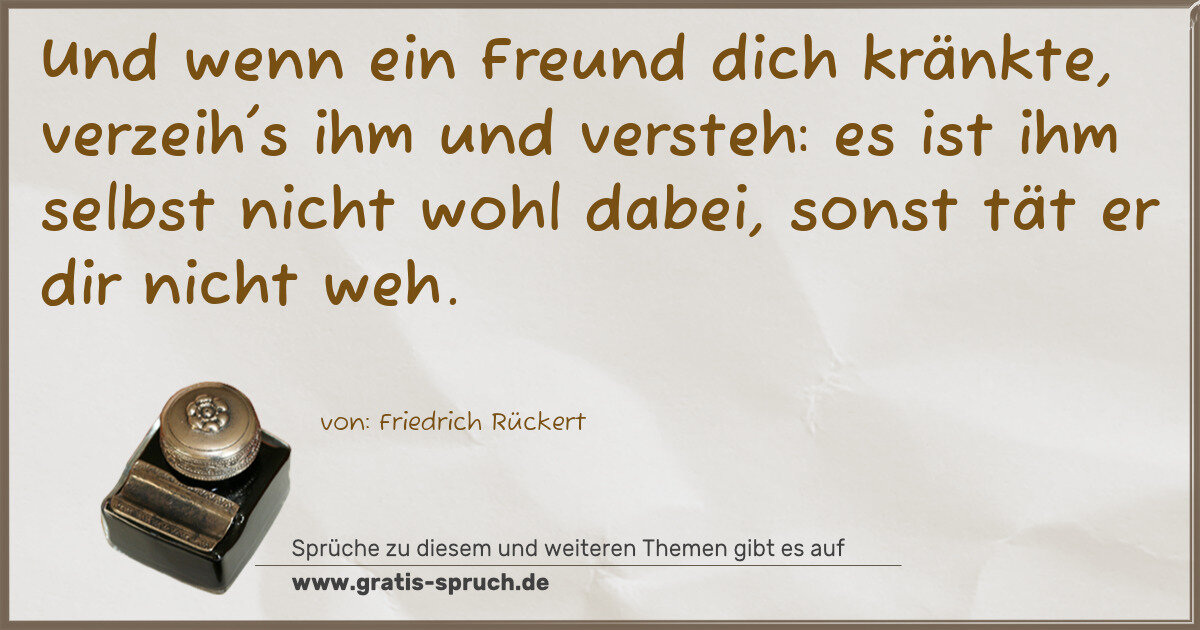 Spruchbild: Und wenn ein Freund dich kränkte, verzeih's ihm und versteh: es ist ihm selbst nicht wohl …