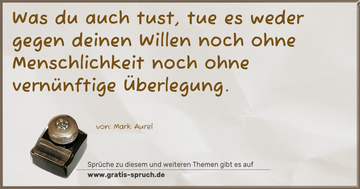 Spruchbild: Was du auch tust, tue es weder gegen deinen Willen noch ohne Menschlichkeit noch ohne vern …