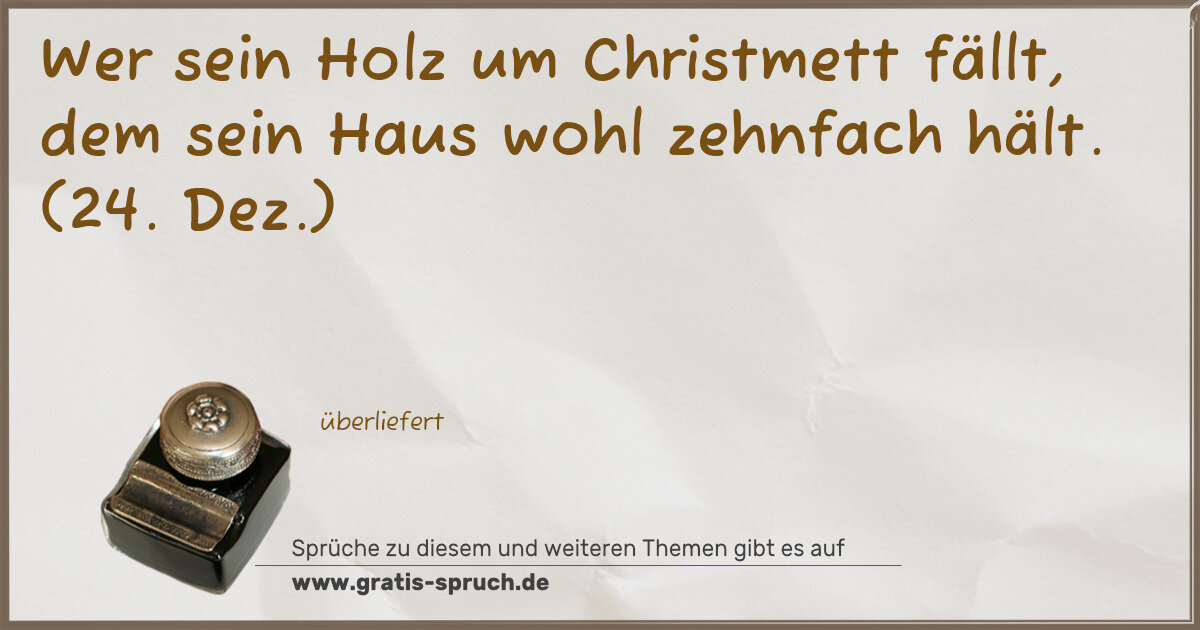 Spruchbild: Wer sein Holz um Christmett fällt, dem sein Haus wohl zehnfach hält. (24. Dez.)