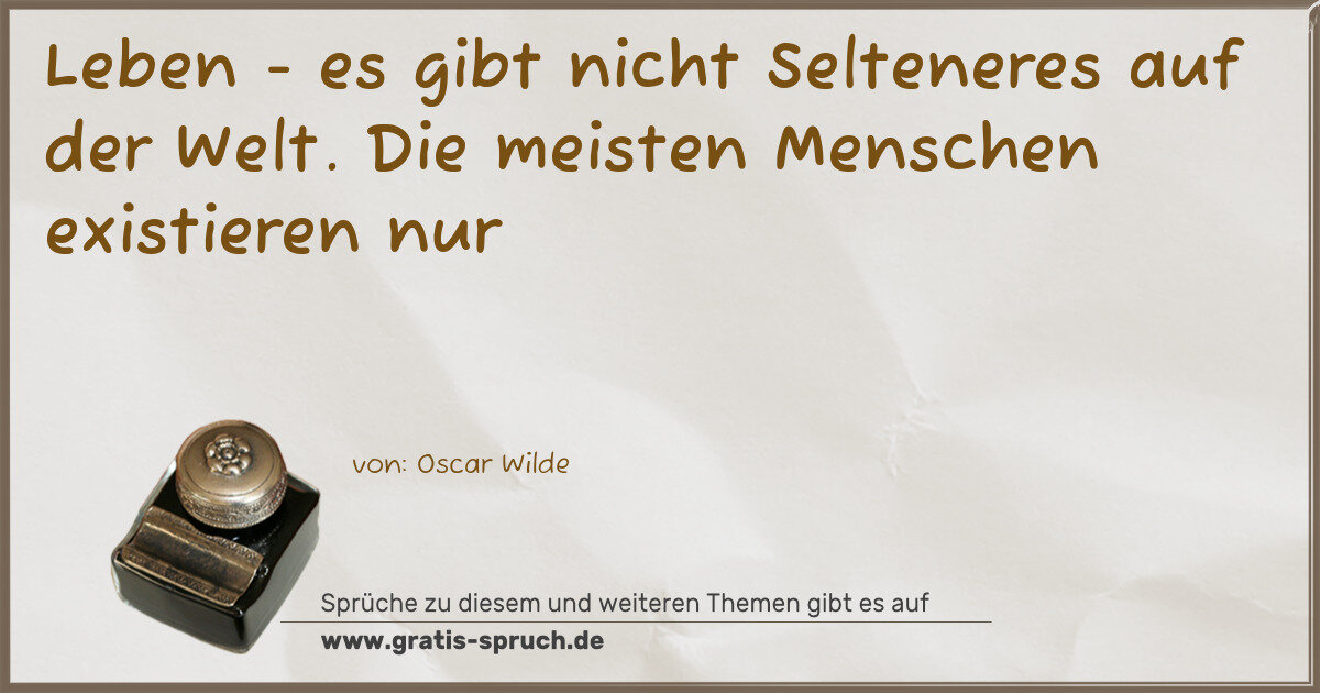 Spruchbild: Leben - es gibt nicht Selteneres auf der Welt. Die meisten Menschen existieren nur