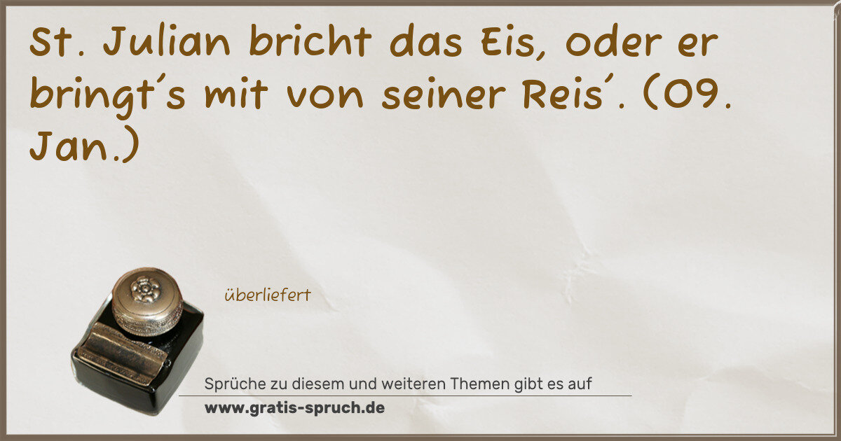 Spruchbild: St. Julian bricht das Eis, oder er bringt's mit von seiner Reis'. (09. Jan.)