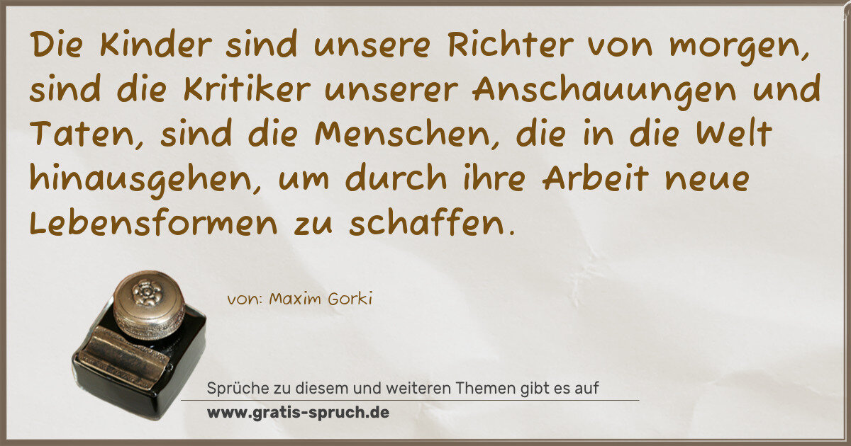 Spruchbild: Die Kinder sind unsere Richter von morgen, sind die Kritiker unserer Anschauungen und Tate …