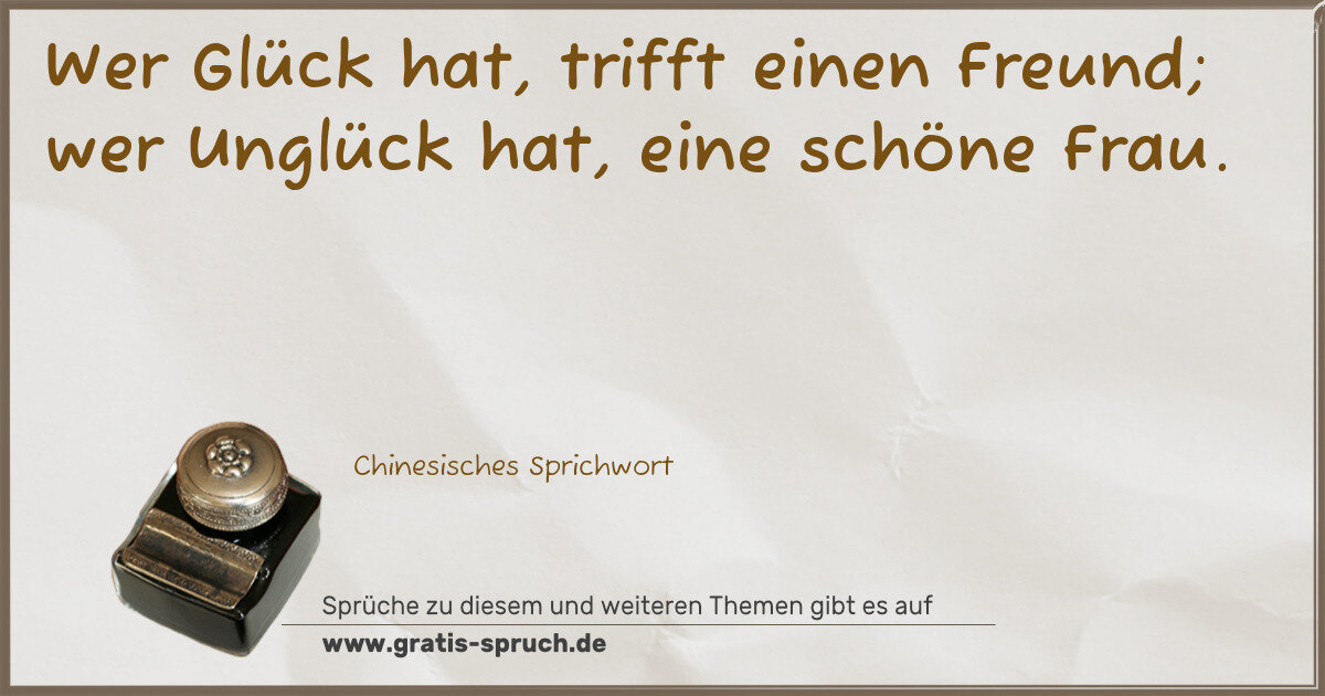 Spruchbild: Wer Glück hat, trifft einen Freund; wer Unglück hat, eine schöne Frau.