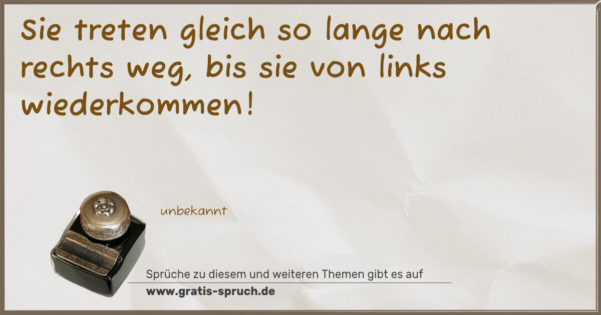 Spruchbild: Sie treten gleich so lange nach rechts weg, bis sie von links wiederkommen!