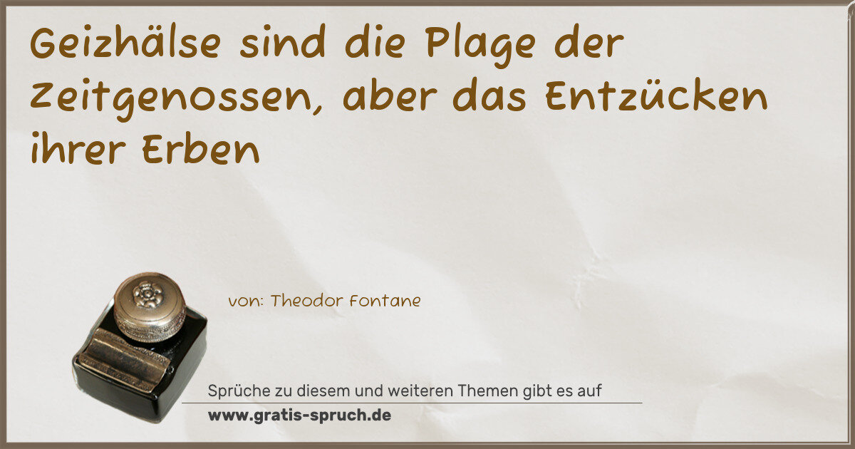 Spruchbild: Geizhälse sind die Plage der Zeitgenossen, aber das Entzücken ihrer Erben