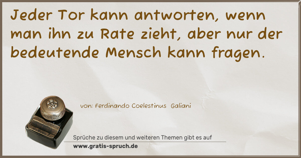 Spruchbild: Jeder Tor kann antworten, wenn man ihn zu Rate zieht, aber nur der bedeutende Mensch kann …