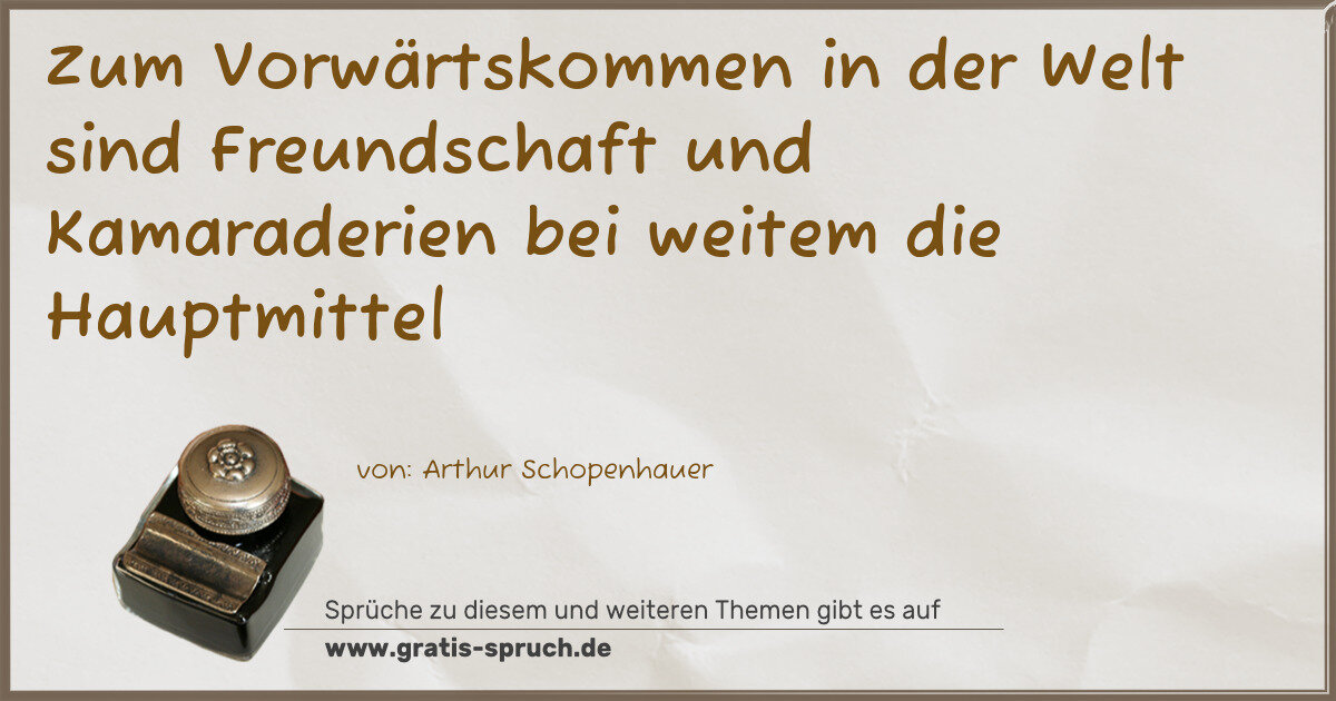 Spruchbild: Zum Vorwärtskommen in der Welt sind Freundschaft und Kamaraderien bei weitem die Hauptmitt …