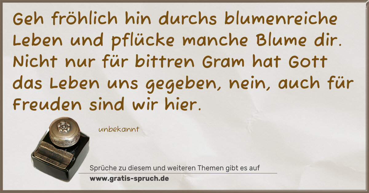 Spruchbild: Geh fröhlich hin durchs blumenreiche Leben und pflücke manche Blume dir. Nicht nur für bit …