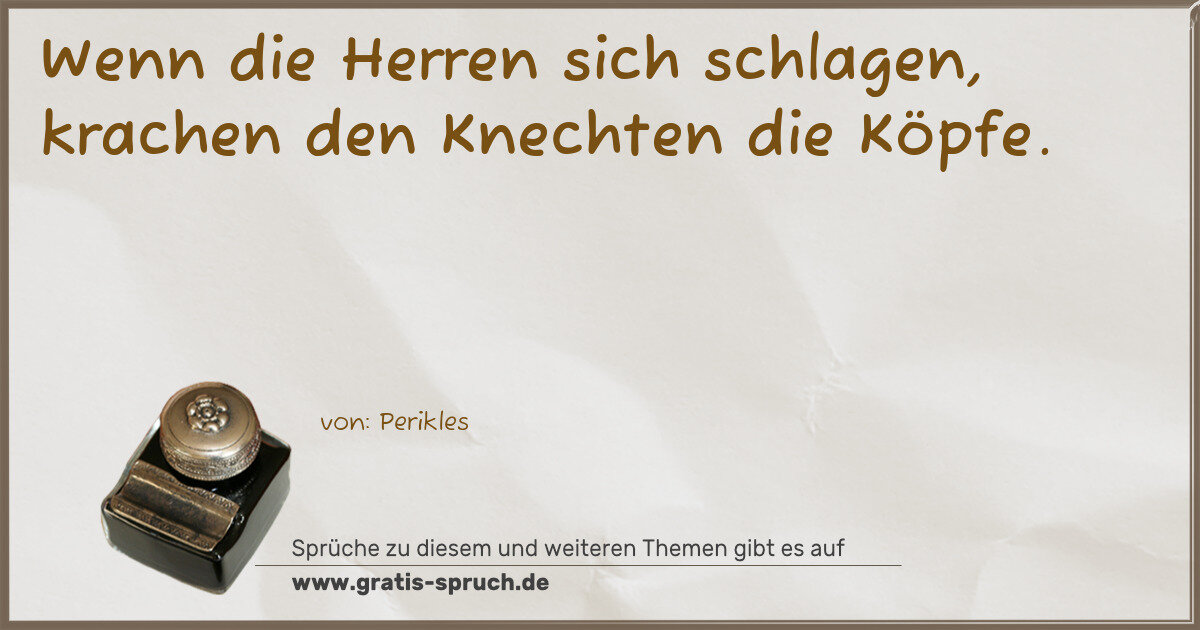 Spruchbild: Wenn die Herren sich schlagen, krachen den Knechten die Köpfe.