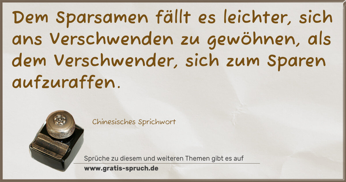 Spruchbild: Dem Sparsamen fällt es leichter, sich ans Verschwenden zu gewöhnen, als dem Verschwender, …
