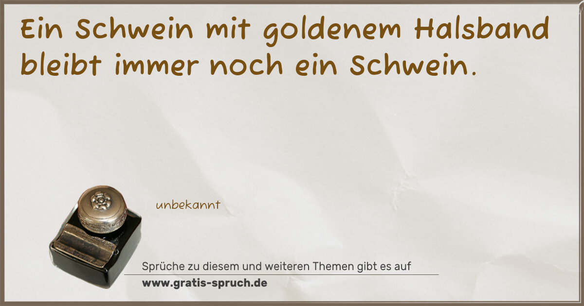 Spruchbild: Ein Schwein mit goldenem Halsband bleibt immer noch ein Schwein.