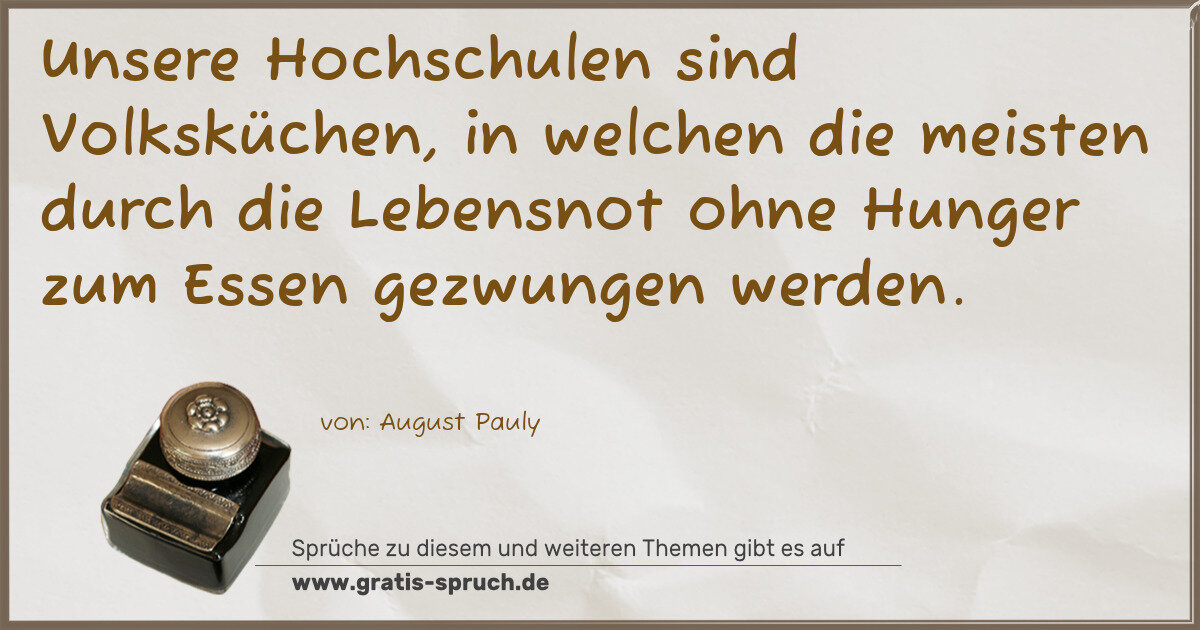 Spruchbild: Unsere Hochschulen sind Volksküchen, in welchen die meisten durch die Lebensnot ohne Hun …