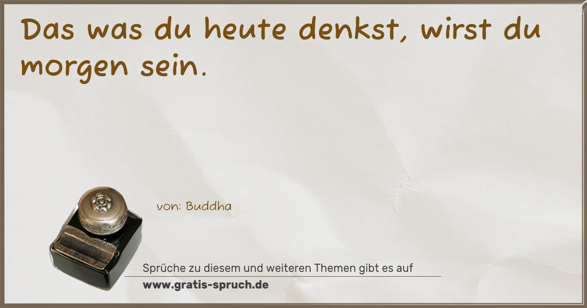 Spruchbild: Das was du heute denkst, wirst du morgen sein.