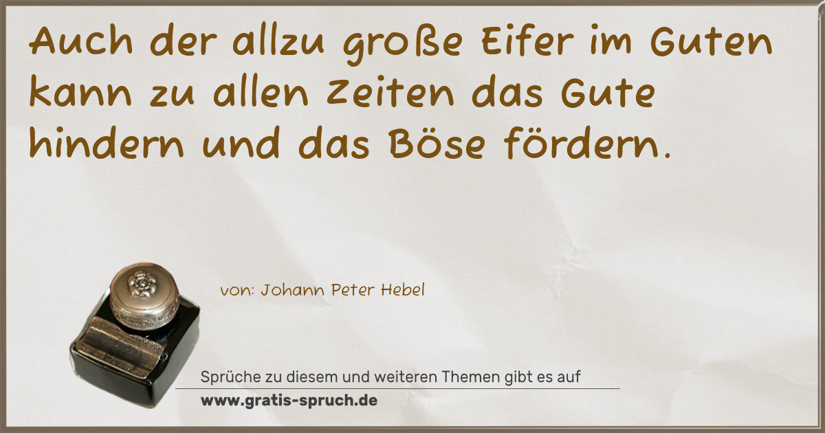 Spruchbild: Auch der allzu große Eifer im Guten kann zu allen Zeiten das Gute hindern und das Böse f …
