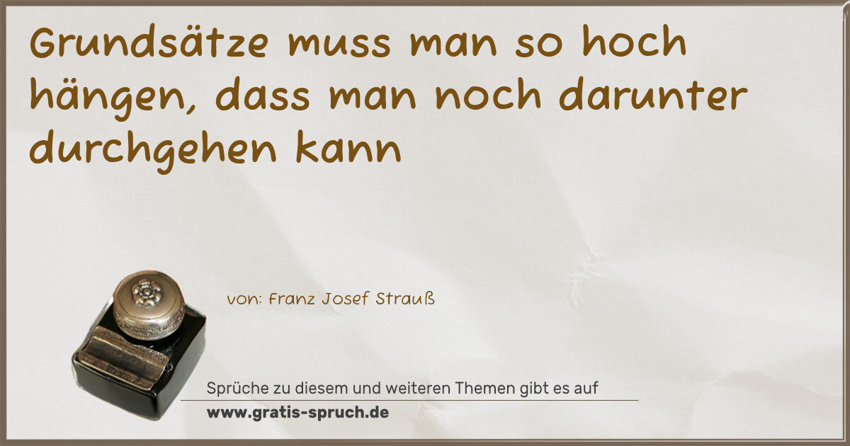 Spruchbild: Grundsätze muss man so hoch hängen, dass man noch darunter durchgehen kann