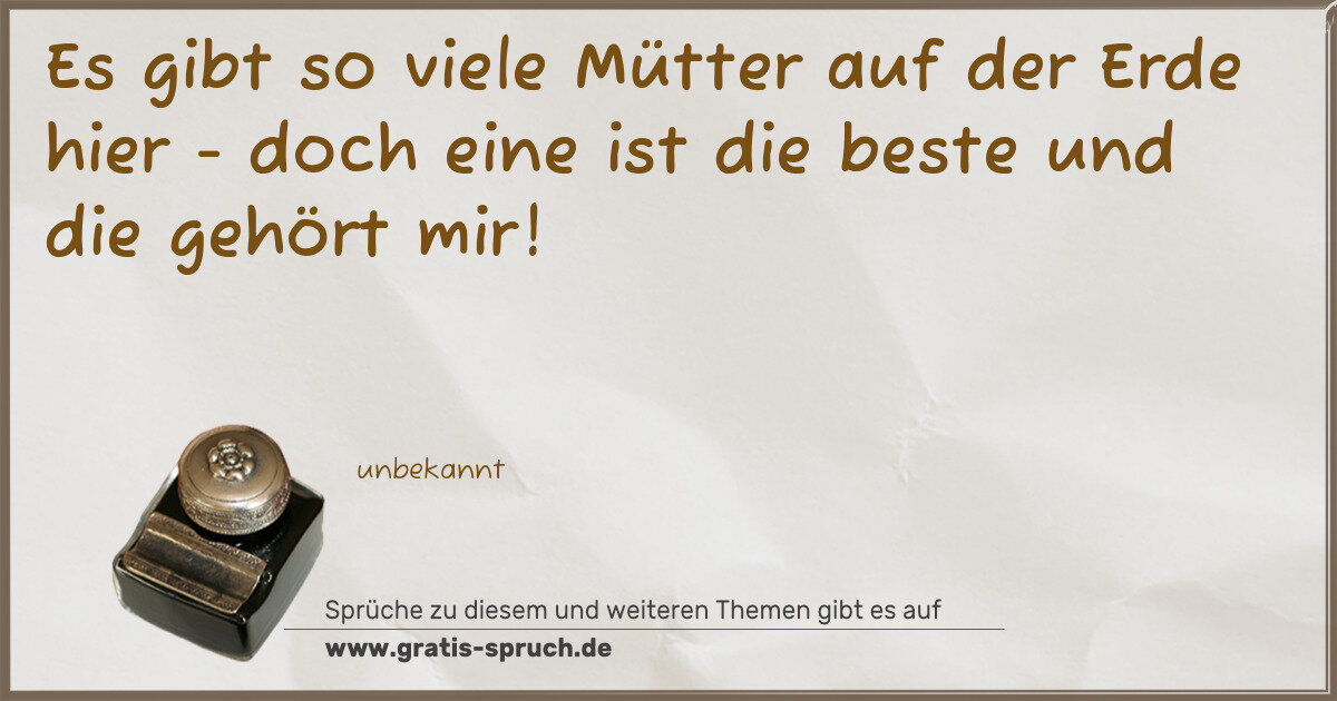 Spruchbild: Es gibt so viele Mütter auf der Erde hier - doch eine ist die beste und die gehört mir!